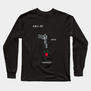 Kill Me With Kindness Long Sleeve T-Shirt